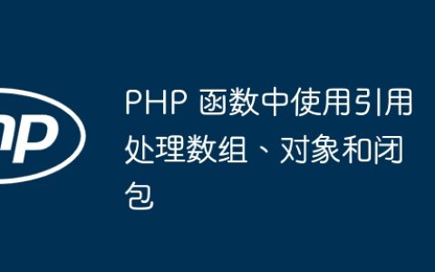 PHP 函数中使用引用处理数组、对象和闭包