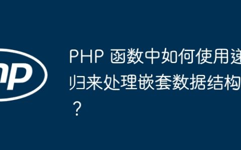PHP 函数中如何使用递归来处理嵌套数据结构？