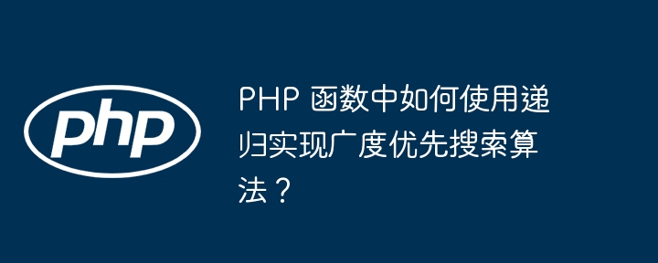 PHP 函数中如何使用递归实现广度优先搜索算法?