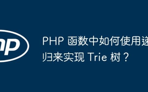 PHP 函数中如何使用递归来实现 Trie 树？