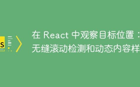 在 React 中观察目标位置：无缝滚动检测和动态内容样式