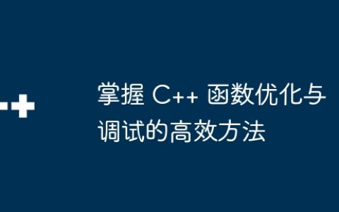 掌握 C++ 函数优化与调试的高效方法