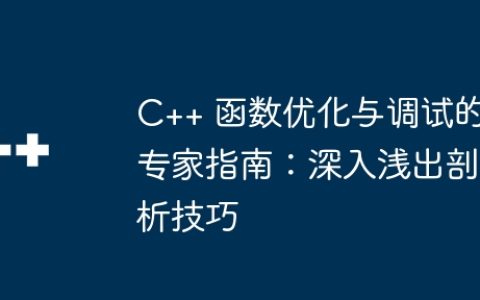 C++ 函数优化与调试的专家指南：深入浅出剖析技巧