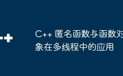 C++ 匿名函数与函数对象在多线程中的应用