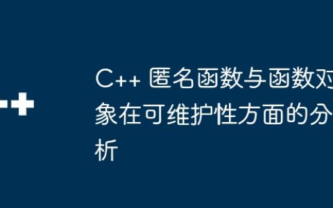 C++ 匿名函数与函数对象在可维护性方面的分析