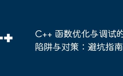 C++ 函数优化与调试的陷阱与对策：避坑指南