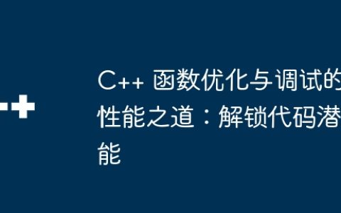 C++ 函数优化与调试的性能之道：解锁代码潜能
