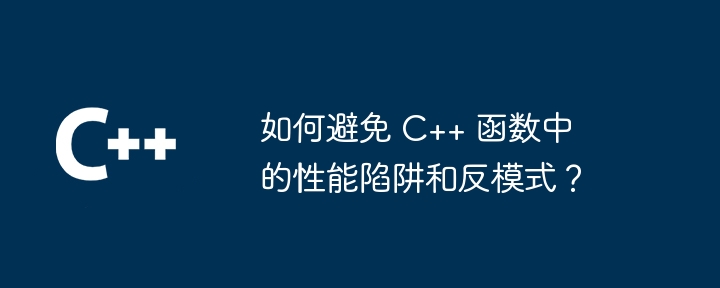 如何避免 c++ 函数中的性能陷阱和反模式?