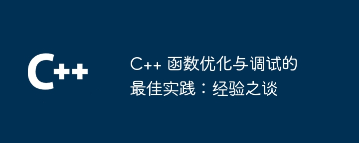 C++ 函数优化与调试的最佳实践:经验之谈