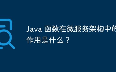 Java 函数在微服务架构中的作用是什么？