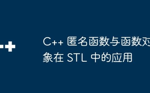 C++ 匿名函数与函数对象在 STL 中的应用