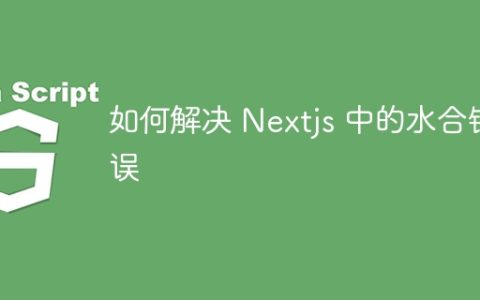 如何解决 Nextjs 中的水合错误