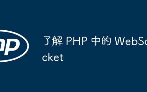 了解 PHP 中的 WebSocket