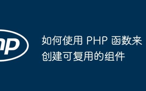 如何使用 PHP 函数来创建可复用的组件