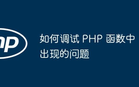 如何调试 PHP 函数中出现的问题