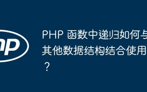 PHP 函数中递归如何与其他数据结构结合使用？