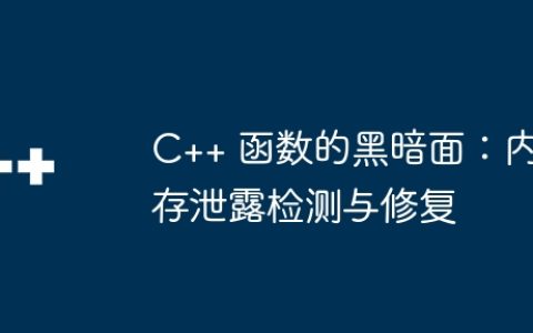 C++ 函数的黑暗面：内存泄露检测与修复