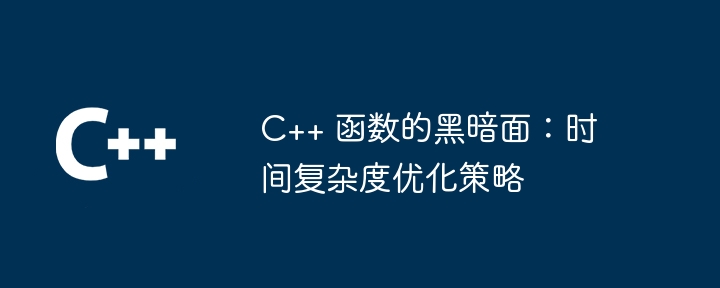 C++ 函数的黑暗面:时间复杂度优化策略