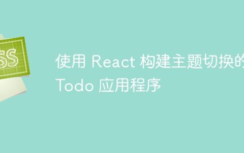 使用 React 构建主题切换的 Todo 应用程序