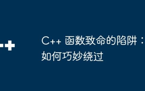 C++ 函数致命的陷阱：如何巧妙绕过