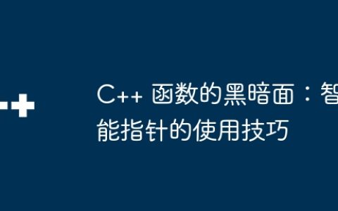 C++ 函数的黑暗面：智能指针的使用技巧