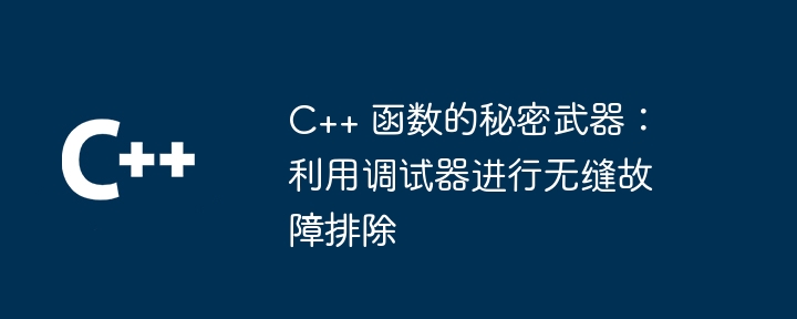 C++ 函数的秘密武器:利用调试器进行无缝故障排除