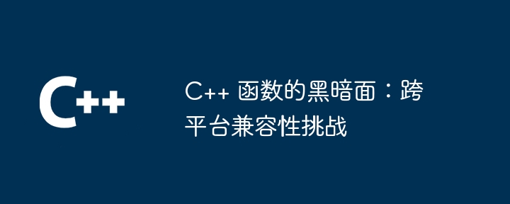 C++ 函数的黑暗面:跨平台兼容性挑战