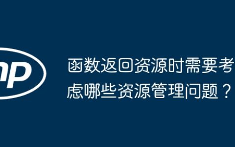 函数返回资源时需要考虑哪些资源管理问题？