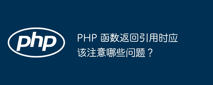 php 函数返回引用时应该注意哪些问题?