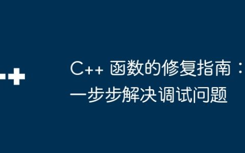 C++ 函数的修复指南：一步步解决调试问题
