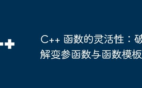 C++ 函数的灵活性：破解变参函数与函数模板