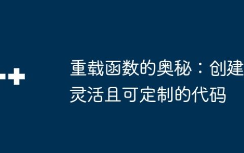 重载函数的奥秘：创建灵活且可定制的代码