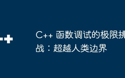 C++ 函数调试的极限挑战：超越人类边界