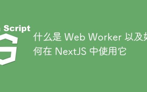 什么是 Web Worker 以及如何在 NextJS 中使用它