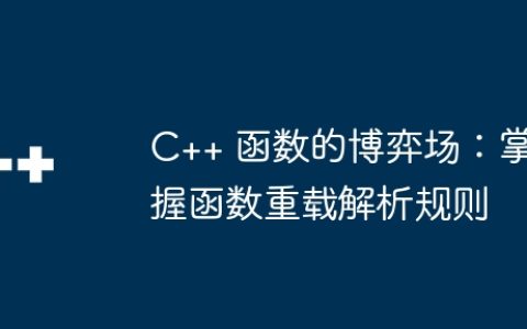C++ 函数的博弈场：掌握函数重载解析规则