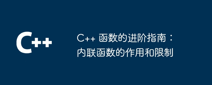C++ 函数的进阶指南:内联函数的作用和限制