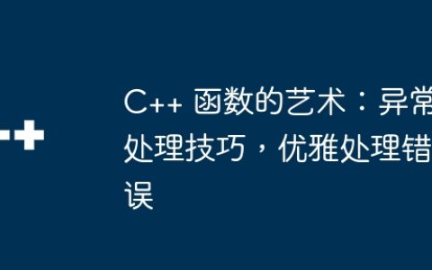 C++ 函数的艺术：异常处理技巧，优雅处理错误