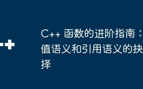 C++ 函数的进阶指南：值语义和引用语义的抉择