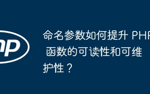 命名参数如何提升 PHP 函数的可读性和可维护性？