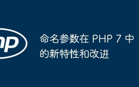 命名参数在 PHP 7 中的新特性和改进