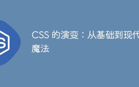 CSS 的演变：从基础到现代魔法