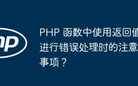 PHP 函数中使用返回值进行错误处理时的注意事项？
