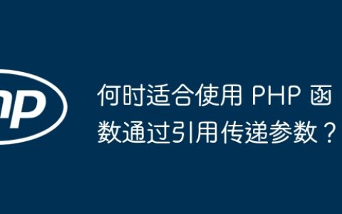 何时适合使用 PHP 函数通过引用传递参数？