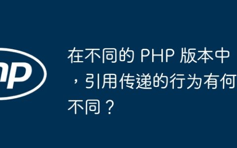 在不同的 PHP 版本中，引用传递的行为有何不同？