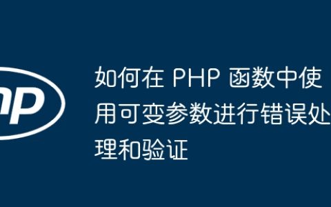 如何在 PHP 函数中使用可变参数进行错误处理和验证