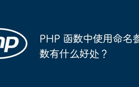 PHP 函数中使用命名参数有什么好处？