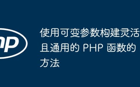 使用可变参数构建灵活且通用的 PHP 函数的方法