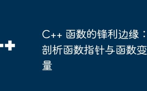 C++ 函数的锋利边缘：剖析函数指针与函数变量