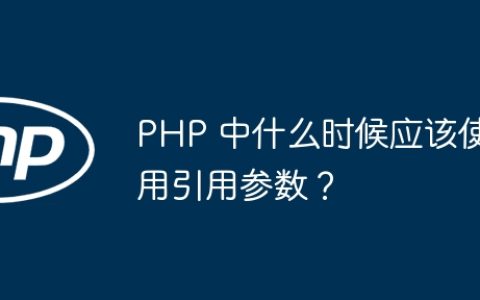 PHP 中什么时候应该使用引用参数？
