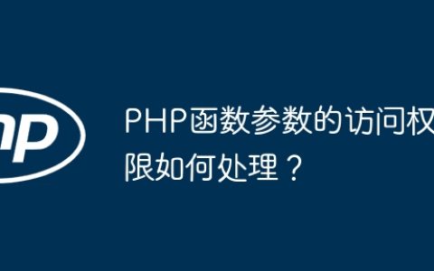 PHP函数参数的访问权限如何处理？